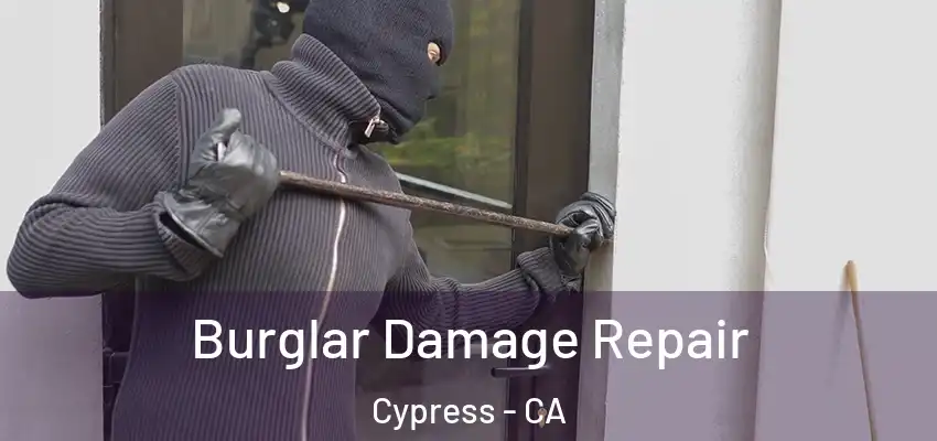 Burglar Damage Repair Cypress - CA