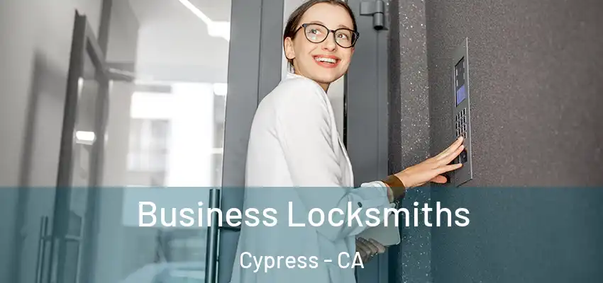 Business Locksmiths Cypress - CA