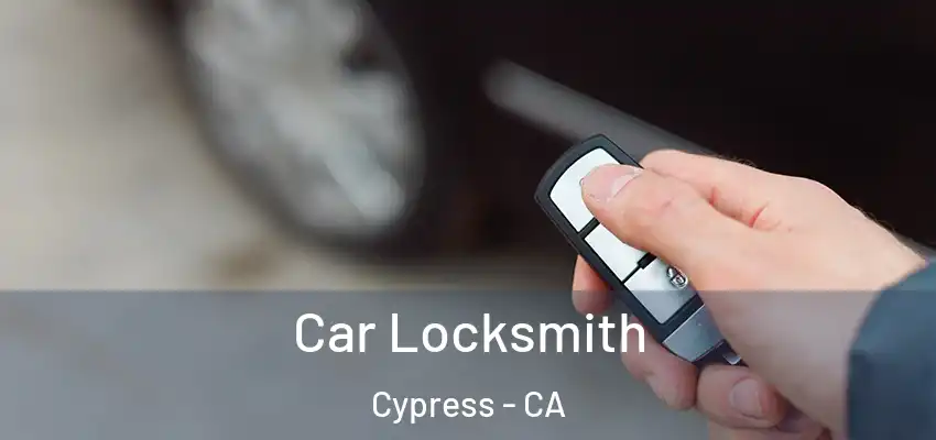  Car Locksmith Cypress - CA