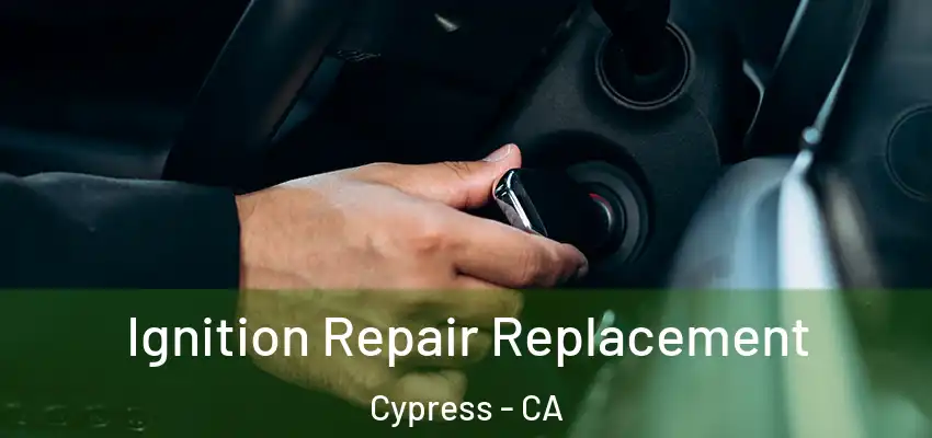 Ignition Repair Replacement Cypress - CA