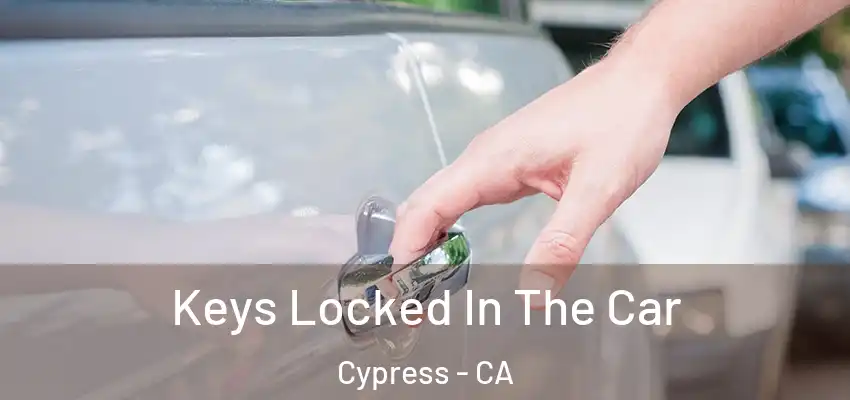 Keys Locked In The Car Cypress - CA