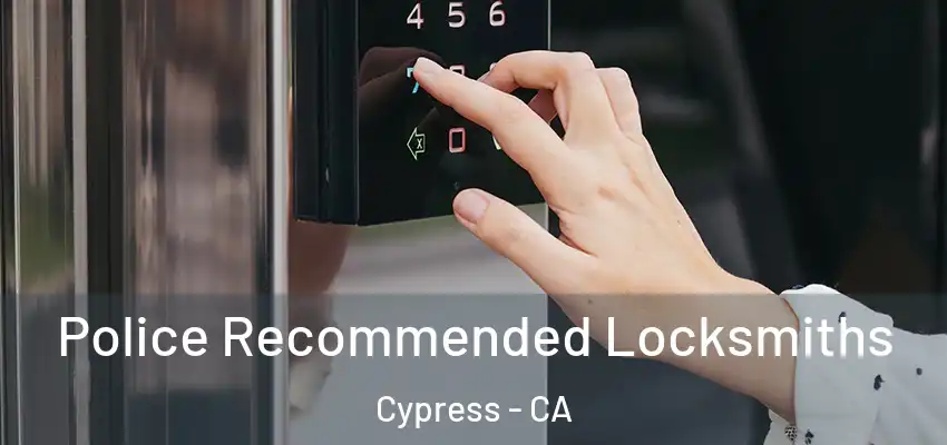  Police Recommended Locksmiths Cypress - CA