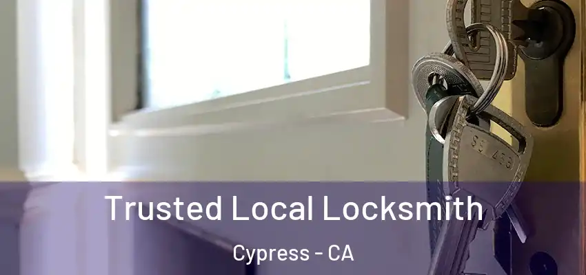 Trusted Local Locksmith Cypress - CA